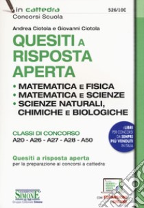 Quesiti a risposta aperta. Matematica e fisica. Matematica e scienze. Scienze naturali, chimica e biologia. Classi di concorso A20-A26-A27-A28-A50. Con espansione online libro di Ciotola Andrea; Ciotola Giovanni