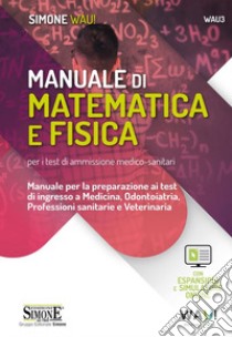 Manuale di matematica e fisica per i test di ammissione medico-sanitari. Manuale per la preparazione ai test di ingresso a Medicina, Odontoiatria, Professioni sanitarie e Veterinaria. Con espansione online. Con software di simulazione libro di Grillo Sara