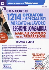 Concorso 1214 operatori e specialisti mercato del lavoro. Regione Lombardia. Manuale Completo per la preparazione. Teoria e quiz. Con software di simulazione libro