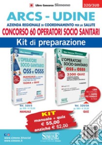 ARCS Udine. Azienda regionale di coordinamento per la salute. Concorso 60 operatori socio sanitari. Kit di preparazione. Con software di simulazione libro