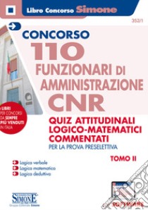 Concorso CNR. 110 funzionari di amministrazione. Quiz attitudinali logico matematici commentati. Per la prova preselettiva libro