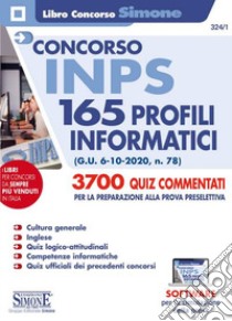 Concorso INPS 165 profili informatici. 3700 quiz commentati per la preparazione alla prova preselettiva. Con software di simulazione libro