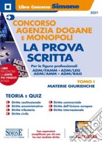 Concorso Agenzia Dogane e Monopoli. La prova scritta per le figure professionali ADM/FAMM - ADM/LEG - ADM/AMM - ADM/RAG. Con espansione online. Con software di simulazione. Vol. 1 libro