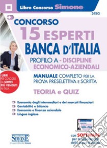 Concorso 15 esperti Banca d'Italia. Profilo A. Discipline economico-aziendali. Manuale completo per la prova preselettiva e scritta. Teoria e quiz. Con espansione online. Con software di simulazione libro