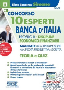 Concorso 10 Esperti Banca d'Italia. Profilo B. Discipline economico-finanziarie. Manuale per la preparazione alla prova preselettiva e scritta. Teoria e quiz. Con espansione online. Con software di simulazione libro