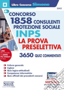 Concorso 1858 consulenti protezione sociale INPS. La prova preselettiva. Con software di simulazione libro