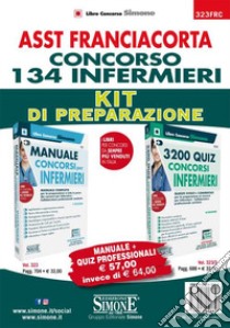 ASST Franciacorta. Concorso 134 infermieri. Kit di preparazione. Manuale + Quiz professionali. Con espansione online libro