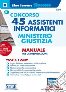 Concorso 45 assistenti informatici. Ministero Giustizia. Manuale per la preparazione. Teoria e quiz. Con espansione online. Con software di simulazione libro