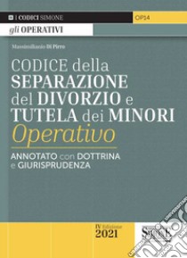 Codice della separazione del divorzio e tutela dei minori operativo. Annotato con dottrina e giurisprudenza libro di Di Pirro M. (cur.)