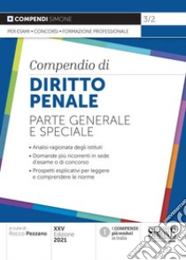 Compendio di diritto penale. Parte generale e speciale. Analisi ragionata degli istituti. Domande più ricorrenti in sede d'esame o di concorso. Prospetti esplicativi per leggere e comprendere le norme libro di Pezzano R. (cur.)