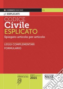 Codice civile esplicato. Spiegato articolo per articolo. Leggi complementari. Formulario libro