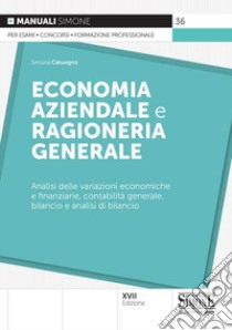 Economia aziendale e ragioneria generale. Analisi delle variazioni economiche e finanziarie, contabilità generale, bilancio e analisi di bilancio libro di Catuogno Simona