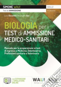 Biologia per i test di ammissione medico-sanitari. Manuale per la preparazione ai test di ingresso a Medicina, Odontoiatria, Professioni sanitarie e Veterinaria. Con espansione online. Con software di simulazione libro di Decandia Luca; Sau Rosangela