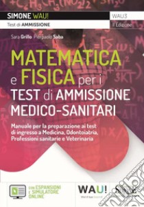 Manuale di matematica e fisica per i test di ammissione medico-sanitari. Manuale per la preparazione ai test di ingresso a Medicina, Odontoiatria, Professioni sanitarie e Veterinaria - con Espansioni e Simulatore online. Con espansione online. Con softwa libro di Grillo Sara; Saba Pierpaolo