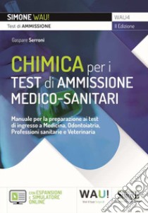 Chimica per i test di ammissione medico-sanitari. Manuale per la preparazione ai test di ingresso a Medicina, Odontoiatria, Professioni sanitarie e Veterinaria. Con espansione online. Con software di simulazione libro di Serroni Gaspare