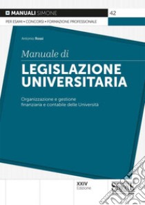 Manuale di legislazione universitaria. Organizzazione e gestione finanziaria e contabile delle Università libro di Rossi Antonio