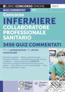 Concorso infermiere collaboratore professionale sanitario. 3450 quiz commentati. Per la preparazione alle prove concorsuali. Con software di simulazione libro