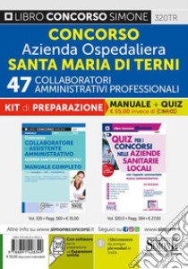 Concorso Azienda Ospedaliera Santa Maria di Terni. 47 collaboratori amministrativi professionali. Kit di preparazione. Manuale completo + Quiz con risposte commentate libro