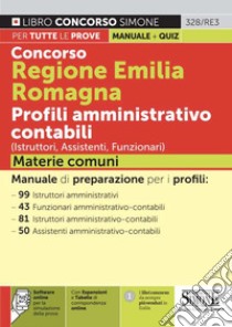 Concorso Regione Emilia Romagna. Profili amministrativo contabili (Istruttori, Assistenti, Funzionari). Materie comuni. Con espansione online. Con software di simulazione libro