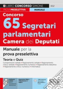 Concorso 65 segretari parlamentari Camera dei Deputati. Manuale per la prova preselettiva. Con espansioni web e videolezioni di logica. Con software online per la simulazione della prova libro