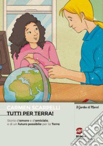 Tutti per terra! Storia d'amore e d'amicizia e di un futuro possibile per la Terra libro di Scarpelli Carmen