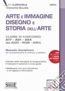 Arte e immagine, disegno e storia dell'arte. Classi di concorso A17, A01, A54 (ex A025, A028, A061). Manuale disciplinare. Con software di simulazione libro