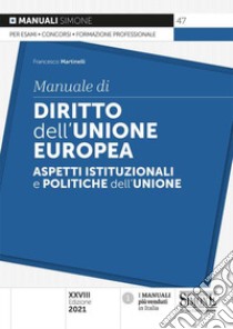 Manuale di diritto dell'Unione Europea. Aspetti istituzionali e politiche dell'Unione libro di Martinelli Francesco