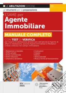 Esame per agente immobiliare. Manuale completo. Con Test di verifica per l'esame di abilitazione all'esercizio dell'attività di Agente di affari in mediazione, sezione Agenti immobiliari e Mediatori a titolo oneroso nel campo immobiliare libro