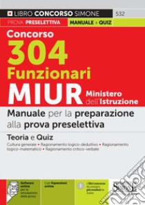 Concorso 304 funzionari MIUR Ministero dell'istruzione. Manuale per la preparazione alla prova preselettiva. Con espansione online. Con software di simulazione libro