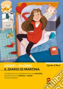 Diario di Martina. Confessioni di un'adolescente tra amicizie, passione per la lettura e social (quanto basta) (Il) libro di Gionti Angelo; Di Iorio Caterina