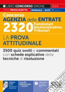 Concorso Agenzia delle entrate. 2320 Funzionari amministrativo-tributari. La prova attitudinale. Con software di simulazione libro