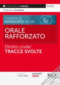 L'esame di Avvocato 2021-2022. Orale rafforzato. Diritto civile: tracce svolte libro di Izzo F. (cur.)