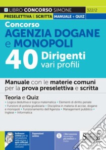 Concorso Agenzia Dogane e Monopoli 40 dirigenti vari profili. Manuale con le materie comuni per la prova preselettiva e scri. Teoria e quiz. Con espansione online. Con software di simulazione libro