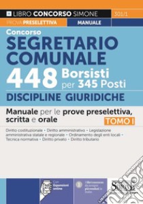 Concorso segretario comunale 448 borsisti per 345 posti. Con espansione online. Vol. 1: Discipline Giuridiche. Manuale per le prove preselettiva, scritta e orale libro