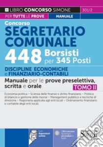 Concorso segretario comunale 448 borsisti per 345 posti. Con espansione online. Vol. 2: Discipline economiche e finanziario-contabile. Manuale per le prove preselettiva, scritta e orale libro