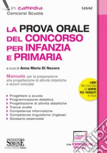 La prova orale del Concorso per Infanzia e Primaria. Manuale per la preparazione alla progettazione di una attività didattiche e lezioni simulate. Con espansione online libro di Di Nocera A. M. (cur.)