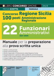 Concorso regione Sicilia 100 posti Amministrazione Regionale. 22 Funzionari amministrativi (cod. RAF-AMM). Manuale per la preparazione alla prova scritta unica. Con software di simulazione libro