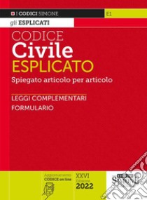 Codice civile esplicato. Spiegato articolo per articolo. Leggi complementari. Formulario. Con aggiornamento online libro