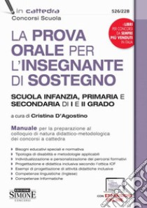 La prova orale per l'insegnante di sostegno scuola infanzia, primaria e secondaria di I e di II grado. Manuale per la preparazione al colloquio di natura didattico-metodologica dei concorsi a cattedra. Con aggiornamento online libro di D'Agostino Cristina