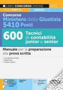 Concorso Ministero della Giustizia 5410 posti. 600 tecnici di contabilità junior e senior. Manuale per la preparazione alla prova scritta. Con espansione online libro