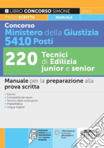 Concorso Ministero della giustizia 5410 Posti. 220 tecnici di edilizia junior e senior. Manuale per la preparazione alla prova scritta. Con software di simulazione libro