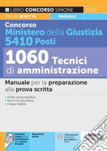 Concorso Ministero della Giustizia 5410 posti - 1060 tecnici di amministrazione. Manuale per la preparazione alla prova scritta. Con espansione online. Con software di simulazione libro