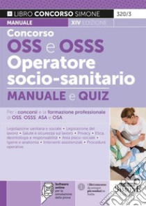 Concorso OSS e OSSS operatore socio-sanitario. Manuale e quiz per i concorsi e la formazione professionale di OSS, OSSS, ASA e OSA. Con software di simulazione libro