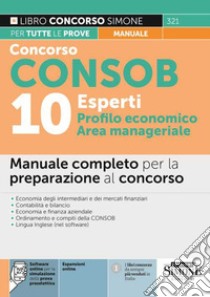 Concorso Consob. 10 esperti profilo economico, area manageriale. Manuale completo per la preparazione al concorso. Con espansione online. Con software di simulazione libro