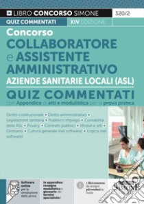 Concorso collaboratore e assistente amministrativo nelle Aziende Sanitarie Locali ASL. Quiz commentati. Con software di simulazione libro