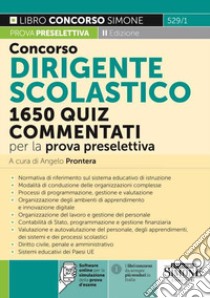 Concorso dirigente scolastico. 1650 quiz commentati per la prova preselettiva. Con software di simulazione libro di Prontera A. (cur.)