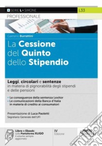 La Cessione del Quinto dello Stipendio. Leggi, circolari e sentenze in materia di pignorabilità degli stipendi e delle pensioni. Con e-book libro di Burrattini Gaetano