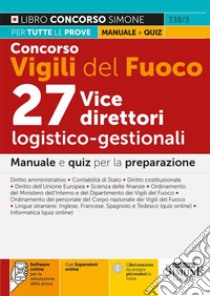 Concorso Vigili del Fuoco. 27 vice direttori logistico-gestionali. Manuale e quiz per la preparazione. Con espansione online. Con software di simulazione libro