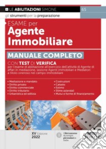 Esame per agente immobiliare. Manuale completo. Con test di verifica per l'esame di abilitazione all'esercizio dell'attività di Agente di affari in mediazione, sezione Agenti immobiliari e Mediatori a titolo oneroso nel campo immobiliare libro