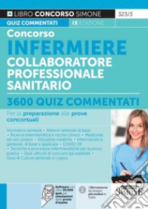 Concorso infermiere collaboratore professionale sanitario. 3600 quiz commentati per la preparazione alle prove concorsuali. Con software di simulazione libro